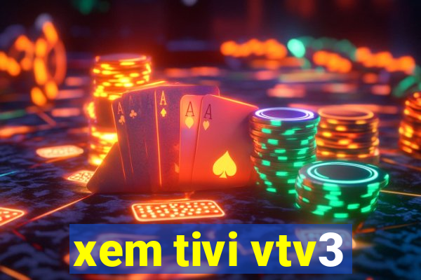 xem tivi vtv3