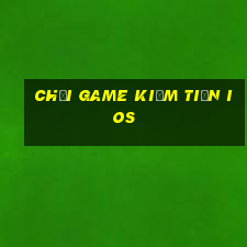 chơi game kiếm tiền ios