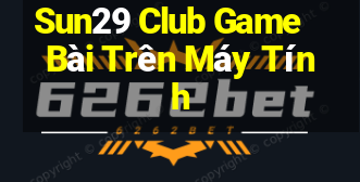 Sun29 Club Game Bài Trên Máy Tính