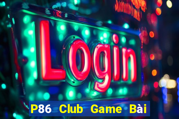 P86 Club Game Bài Nạp Rút 1