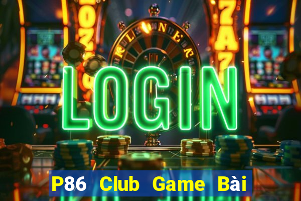 P86 Club Game Bài Nạp Rút 1