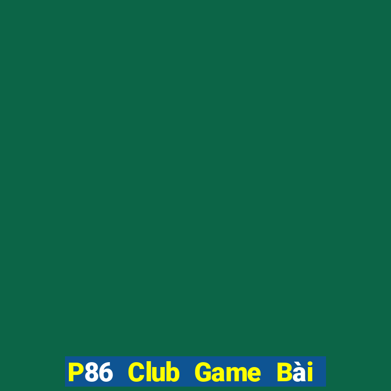 P86 Club Game Bài Nạp Rút 1