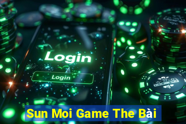 Sun Moi Game The Bài