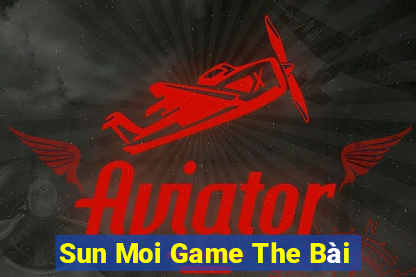 Sun Moi Game The Bài