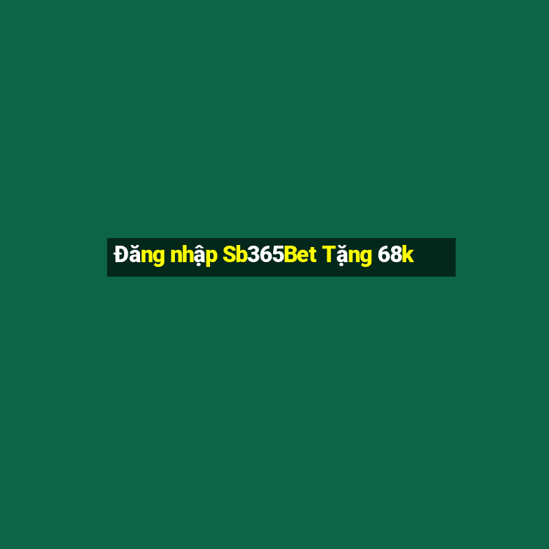 Đăng nhập Sb365Bet Tặng 68k