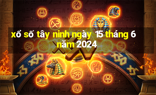 xổ số tây ninh ngày 15 tháng 6 năm 2024