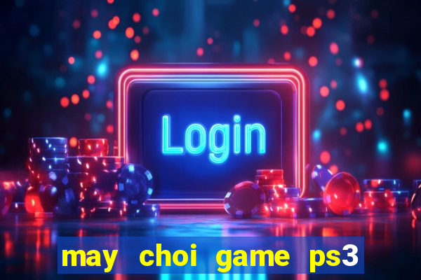 may choi game ps3 hack de hu khong