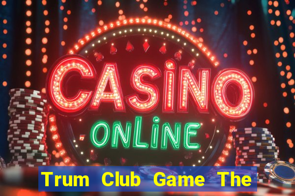 Trum Club Game The Bài Hay Nhất 2021