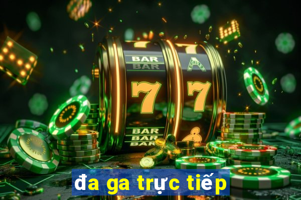 đa ga trực tiếp