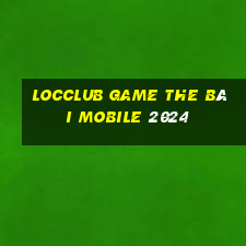 Locclub Game The Bài Mobile 2024