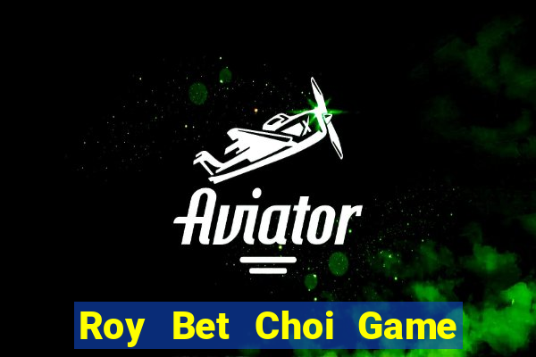 Roy Bet Choi Game Đánh Bài