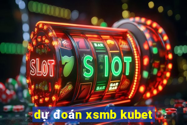 dự đoán xsmb kubet