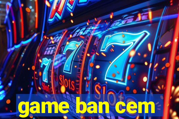 game ban cem