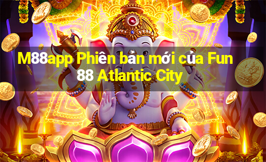 M88app Phiên bản mới của Fun88 Atlantic City