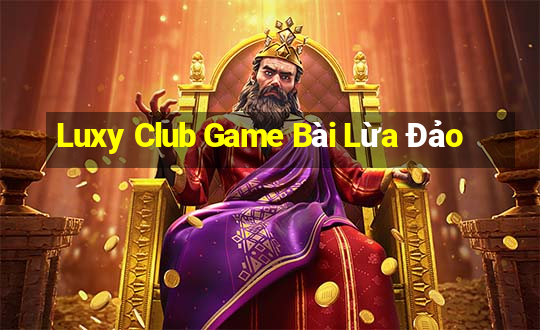 Luxy Club Game Bài Lừa Đảo