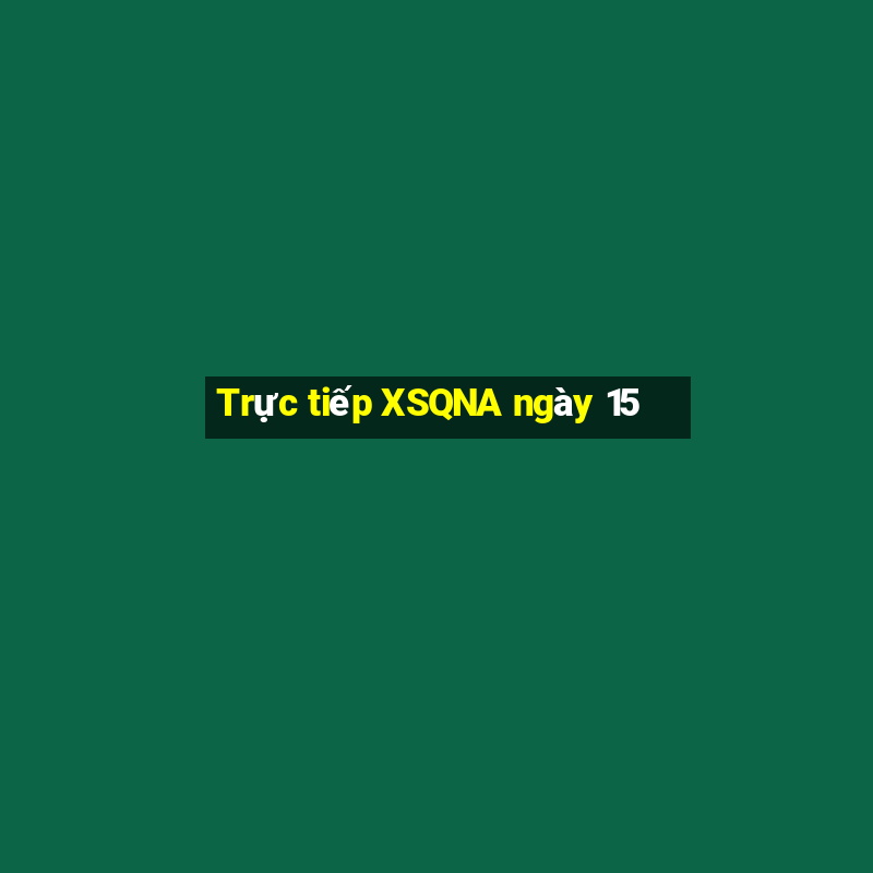 Trực tiếp XSQNA ngày 15