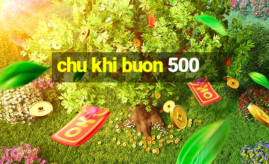 chu khi buon 500