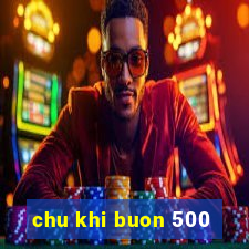 chu khi buon 500