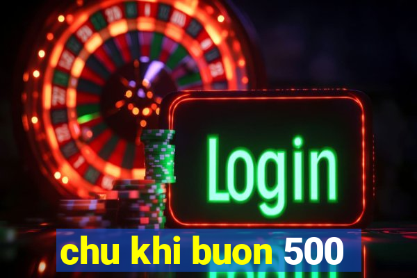 chu khi buon 500