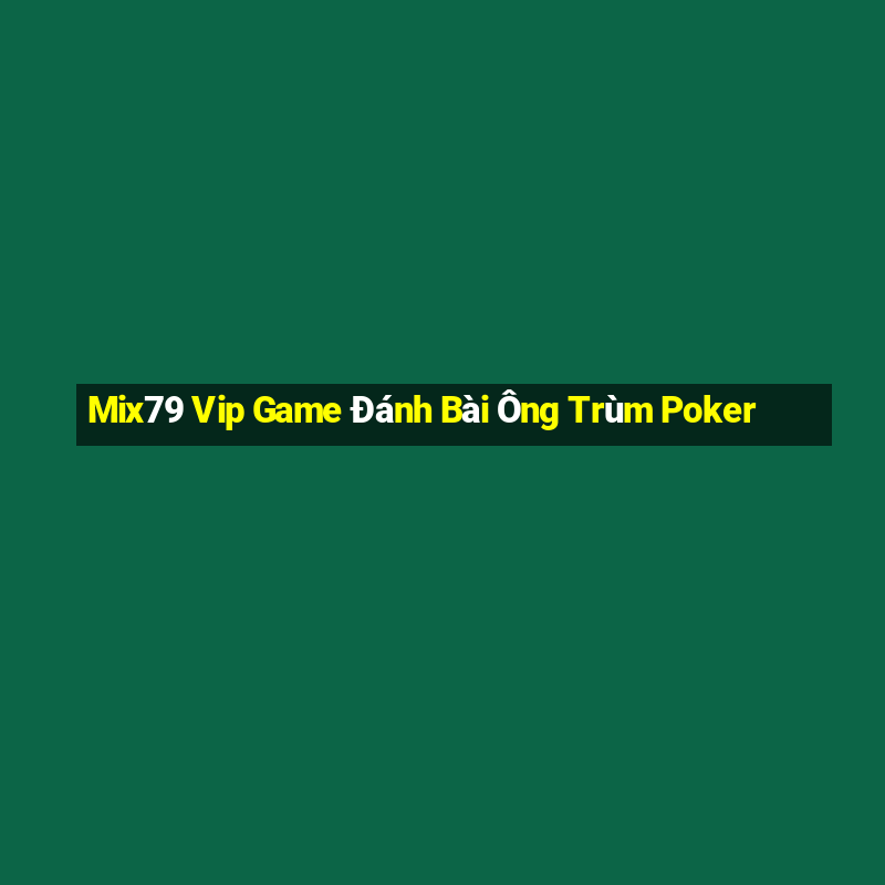 Mix79 Vip Game Đánh Bài Ông Trùm Poker