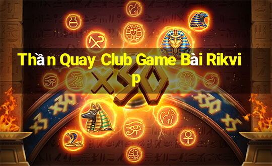 Thần Quay Club Game Bài Rikvip