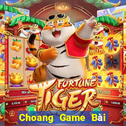 Choang Game Bài Rút Tiền Uy Tín