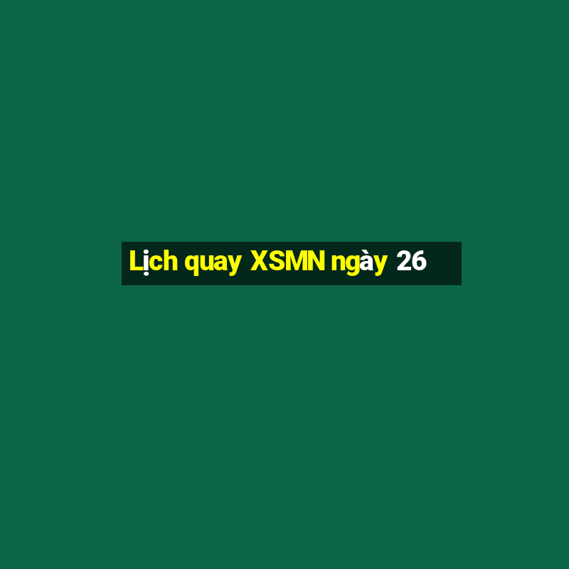 Lịch quay XSMN ngày 26