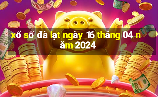 xổ số đà lạt ngày 16 tháng 04 năm 2024