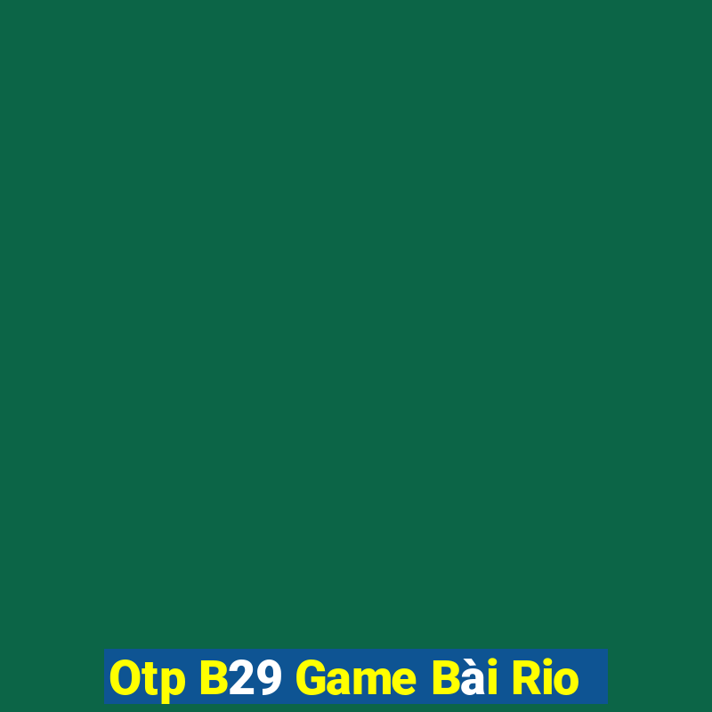 Otp B29 Game Bài Rio