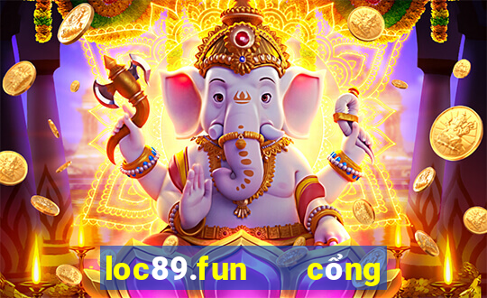 loc89.fun   cổng game quốc tế