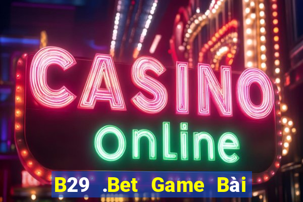 B29 .Bet Game Bài Bốc Club