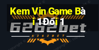 Kem Vin Game Bài 1 Đổi 1