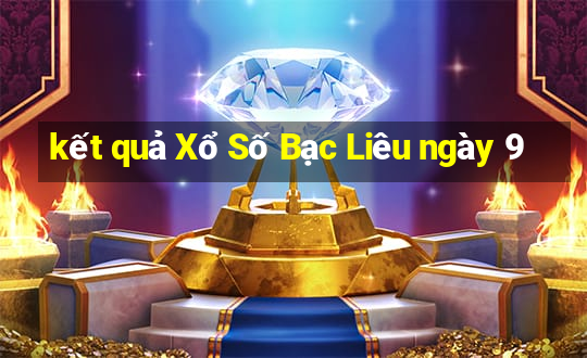 kết quả Xổ Số Bạc Liêu ngày 9