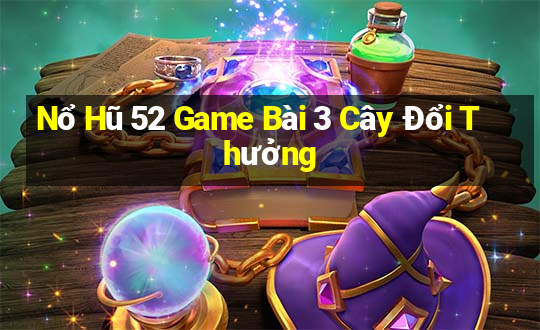 Nổ Hũ 52 Game Bài 3 Cây Đổi Thưởng