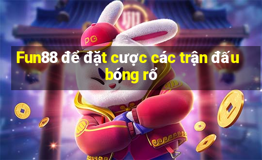 Fun88 để đặt cược các trận đấu bóng rổ