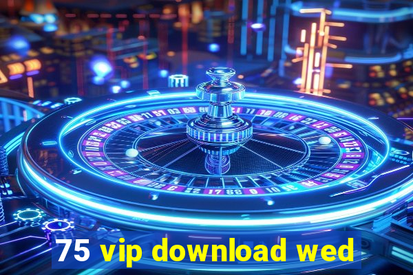 75 vip download wed