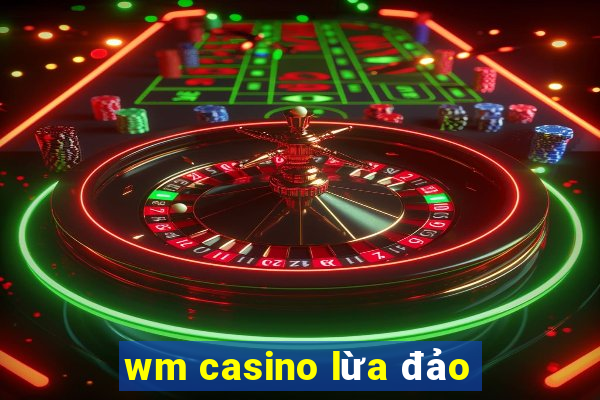 wm casino lừa đảo