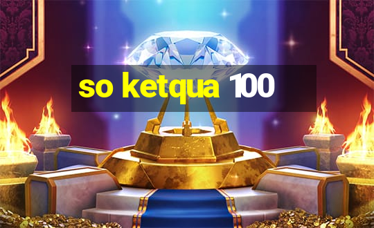 so ketqua 100