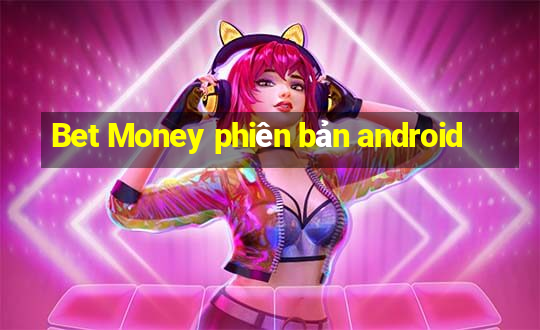 Bet Money phiên bản android