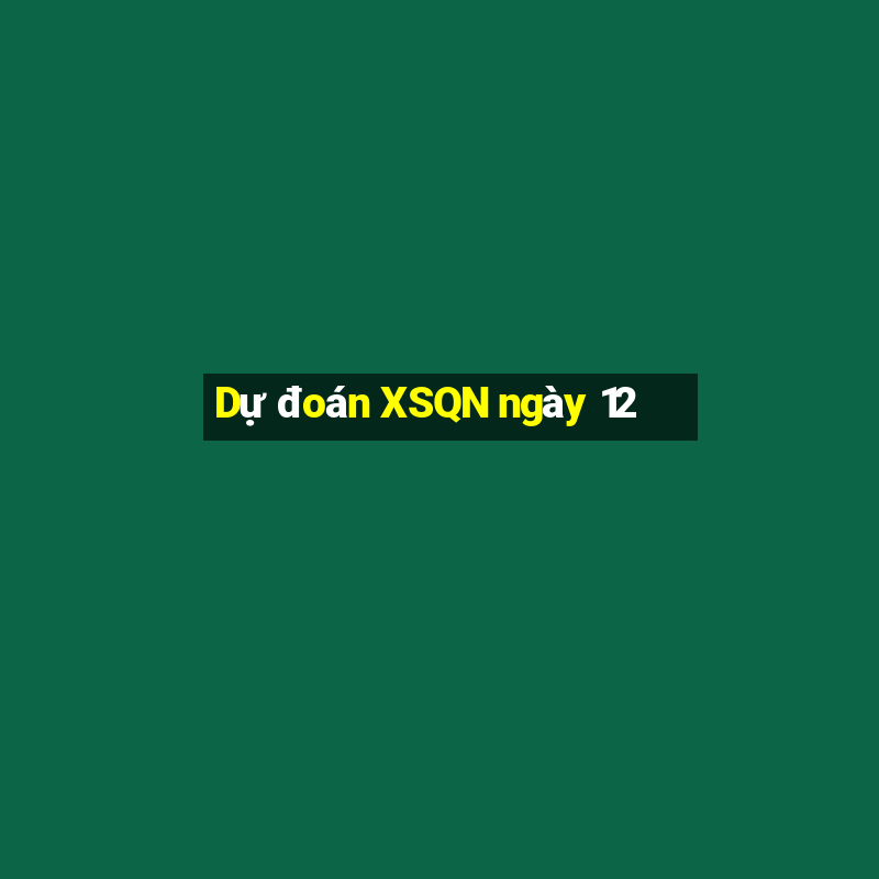 Dự đoán XSQN ngày 12