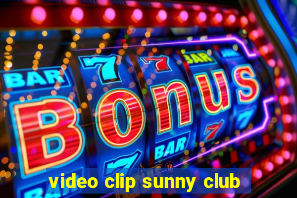 video clip sunny club