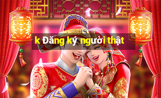 k Đăng ký người thật