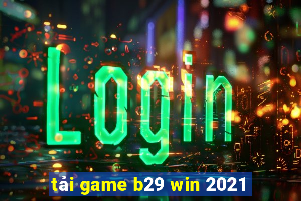 tải game b29 win 2021