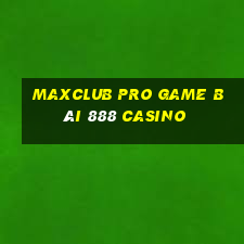 Maxclub Pro Game Bài 888 Casino