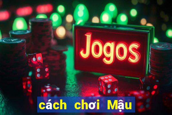 cách chơi Mậu Binh thắng 100