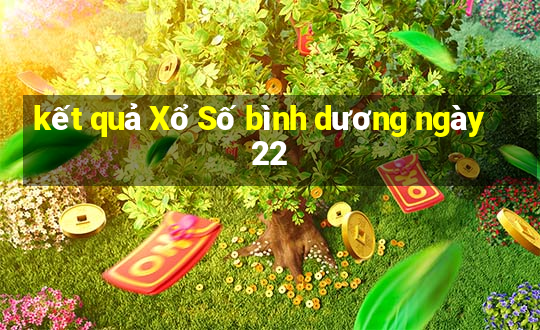 kết quả Xổ Số bình dương ngày 22