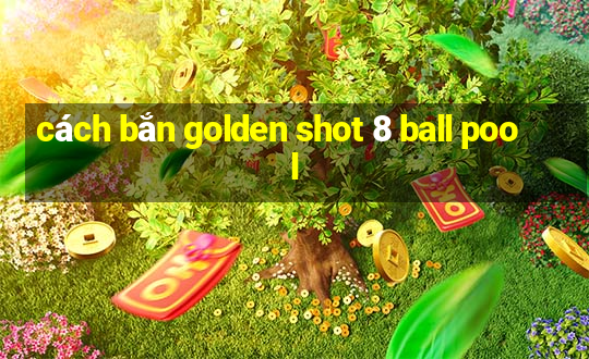 cách bắn golden shot 8 ball pool