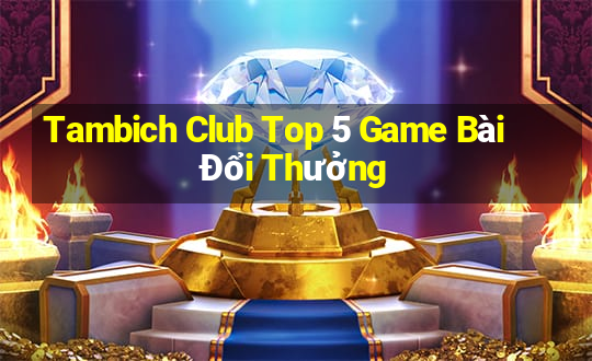 Tambich Club Top 5 Game Bài Đổi Thưởng