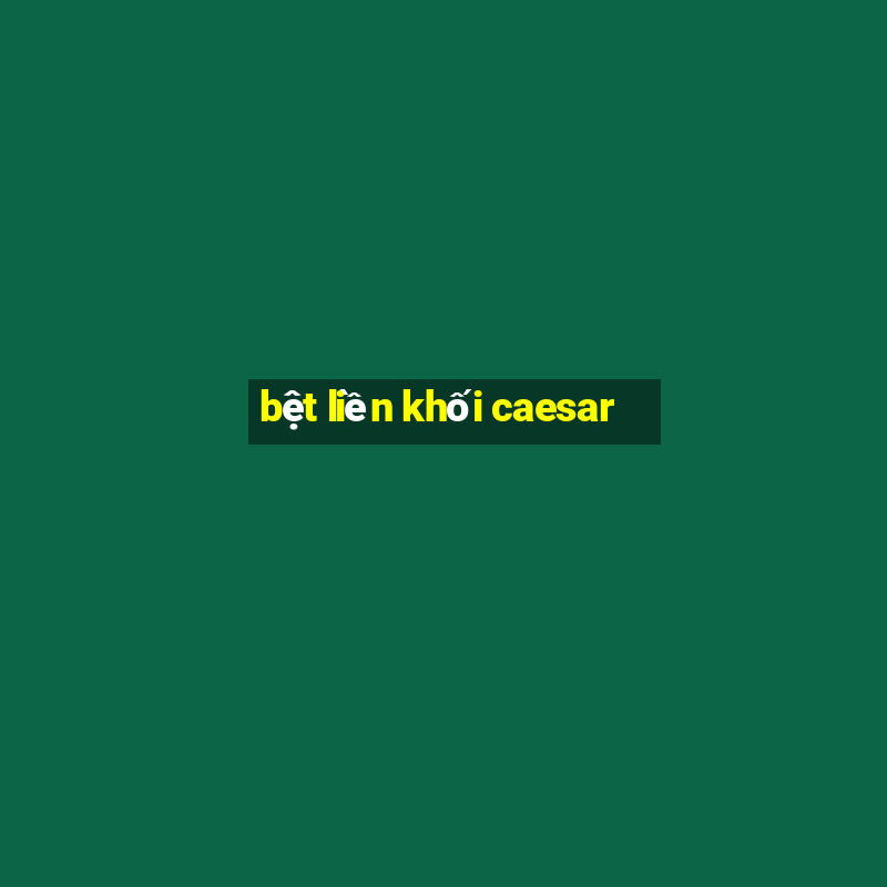 bệt liền khối caesar