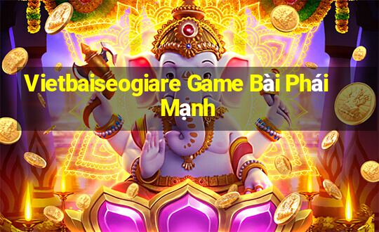 Vietbaiseogiare Game Bài Phái Mạnh